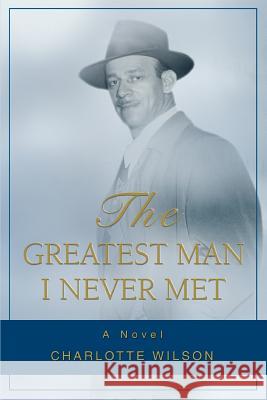 The Greatest Man I Never Met Charlotte Wilson 9780595392018