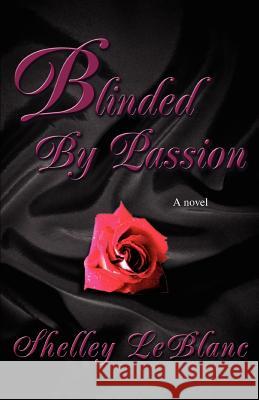 Blinded By Passion Shelley LeBlanc 9780595392087 iUniverse