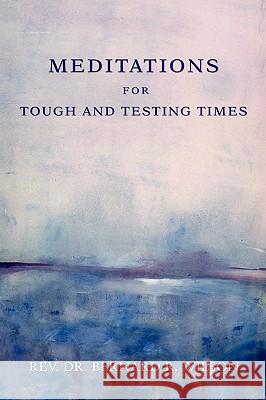 Meditations for Tough and Testing Times Bernard R. Wilson 9780595392346 iUniverse