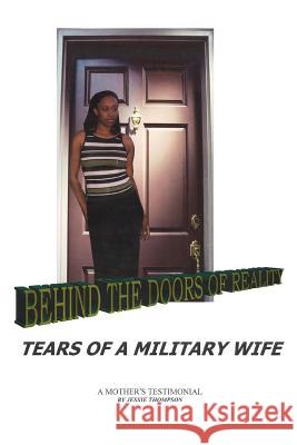 Behind the Doors of Reality: Tears of a Military Wife Thompson, Jessie 9780595392360 iUniverse