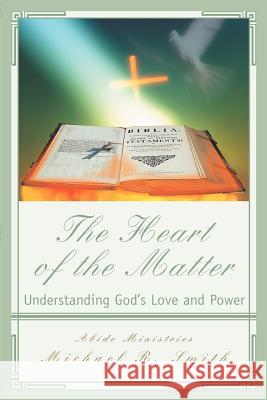 The Heart of the Matter: Understanding God's Love and Power Smith, Michael R. 9780595392407 iUniverse