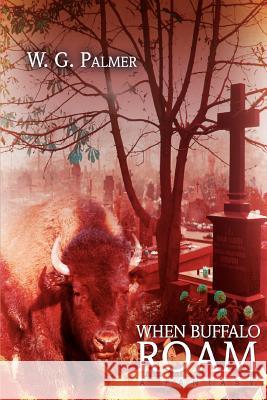 When Buffalo Roam: A Fantasy Palmer, W. G. 9780595392742 iUniverse