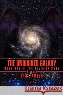 The Undivided Galaxy: Book One of the Divinity Saga Ramesh, Eric 9780595392780 iUniverse