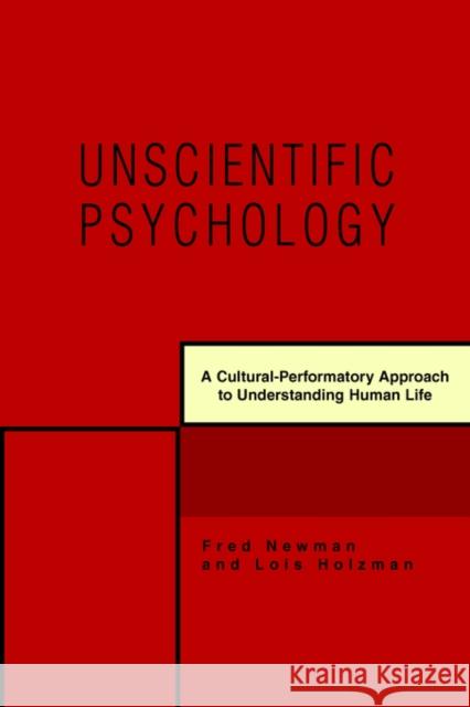 Unscientific Psychology: A Cultural-Performatory Approach to Understanding Human Life Newman, Fred 9780595392865
