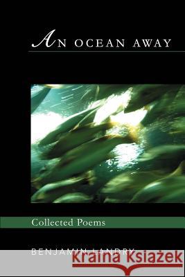 An Ocean Away: Collected Poems Landry, Benjamin 9780595392896