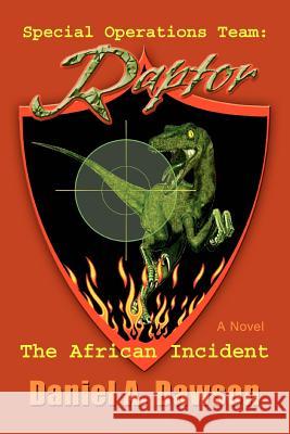 Special Operations Team: Raptor: The African Incident Dawson, Daniel A. 9780595393237 iUniverse