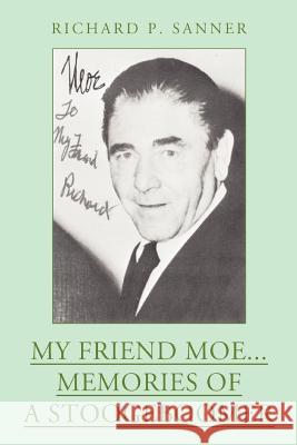 My Friend Moe...Memories of a Stoogeboomer Richard P. Sanner 9780595393268 iUniverse