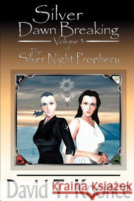 Silver Dawn Breaking: Volume 3 The Silver Night Prophecy Koonce, David T. 9780595393367 iUniverse