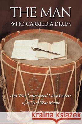 The Man Who Carried a Drum: 108 War Letters and Love Letters of a Civil War Medic Chapman, David Wesley 9780595393442