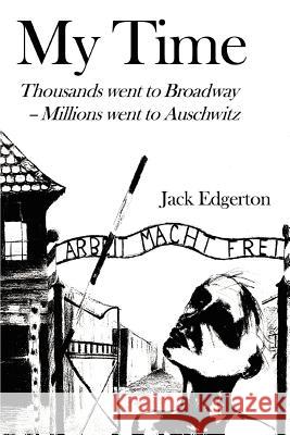 My Time: Thousands went to Broadway--Millions went to Auschwitz Edgerton, Jack 9780595393558