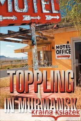 Toppling in Murmansk John Dickenson Foster 9780595393602