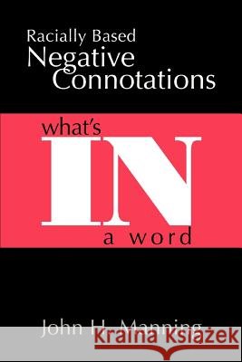 Racially Based Negative Connotations: What's In A Word Manning, John H. 9780595393800