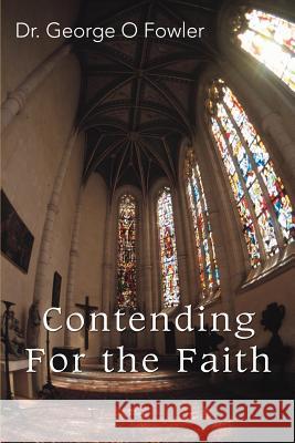 Contending For the Faith George O. Fowler 9780595394036