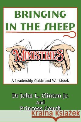 Bringing in the Sheep Ministries: A Leadership Guide and Workbook Clinton, John L., Jr. 9780595394043 iUniverse