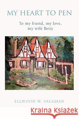 My Heart to Pen Ellwood W. Vaughan 9780595394142 iUniverse