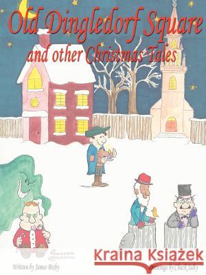 Old Dingledorf Square and other Christmas Tales James F. Bixby 9780595394258 iUniverse