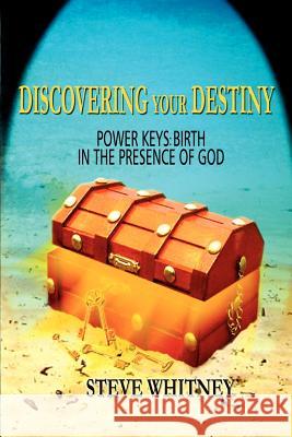 Discovering Your Destiny: Power Keys: Birth in the Presence of God Whitney, Steve 9780595394708