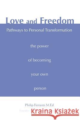 Love and Freedom: Pathways to Personal Transformation Ferranti, Philip 9780595394869 iUniverse