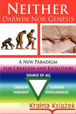 Neither Darwin Nor Genesis: A New Paradigm for Creation and Evolution Moyle Msc D., David 9780595395101