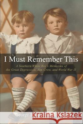I Must Remember This: A Southern White Boy's Memories of the Great Depression, Jim Crow, and World War II Youngblood, George Thomas 9780595395125 iUniverse