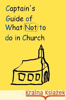 Captain's Guide of What Not to do in Church Captain James Howard 9780595395170 iUniverse