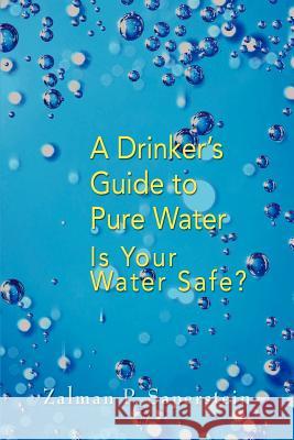 A Drinker's Guide to Pure Water: Is Your Water Safe Saperstein, Zalman P. 9780595395187 iUniverse