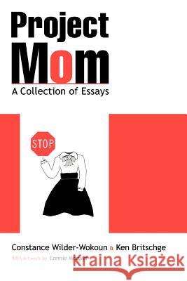 Project Mom: A Collection of Essays Wilder-Wokoun, Constance 9780595395354 iUniverse