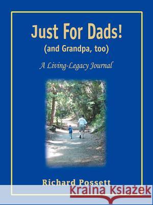 Just For Dads and Grandpa too: A Living-Legacy Journal Possett, Richard 9780595395453 iUniverse