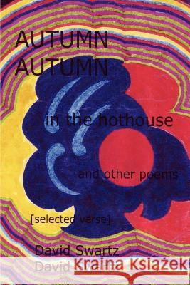 AUTUMN in the hothouse and other poems: [selected verse] Swartz, David 9780595395538 iUniverse