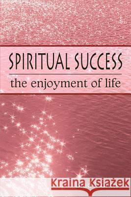 Spiritual Success: The Enjoyment of Life Coutts, Brad 9780595395712