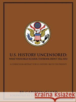 U.S. History Uncensored: What Your High School Textbook Didn't Tell You Baker, Carolyn L. 9780595395866