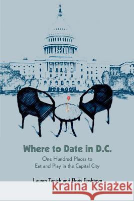 Where to Date in D.C.: One Hundred Places to Eat and Play in the Capital City Tanick, Lauren 9780595395958 iUniverse