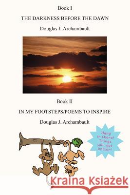 The Darkness Before the Dawn: In My Footsteps Poems to Inspire Archambault, Douglas J. 9780595396511 iUniverse
