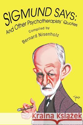 Sigmund Says: And Other Psychotherapists' Quotes Nisenholz, Bernard 9780595396597 iUniverse