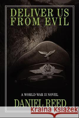 Deliver Us from Evil: A World War II Novel Reed, Daniel 9780595396788 iUniverse