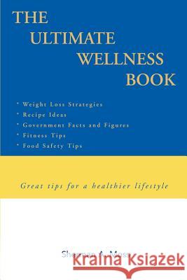 The Ultimate Wellness Book: Great tips for a healthier lifestyle Moss, Sherman A. 9780595396856 iUniverse