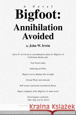 Bigfoot: Annihilation Avoided: Fight to Save Bigfoot Irwin, John W. 9780595396986 iUniverse