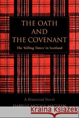 The Oath and The Covenant: The 'Killing Times' in Scotland MacLean, Isabelle McCall 9780595397068 iUniverse