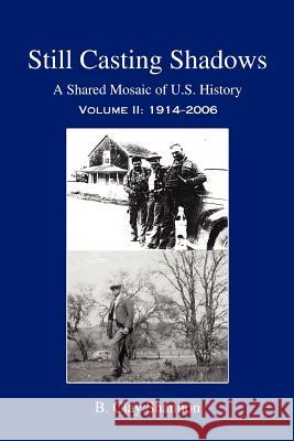 Still Casting Shadows: A Shared Mosaic of U.S. History: Volume 2: 1914-2006 Shannon, B. Clay 9780595397242 iUniverse
