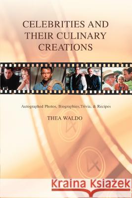 Celebrities and Their Culinary Creations : Autographed Photos, Biographies, Trivia, & Recipes Thea Waldo 9780595397532 
