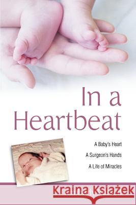 In a Heartbeat: A Baby's Heart, a Surgeon's Hands, a Life of Miracles Russell, Kimberly 9780595397716 iUniverse