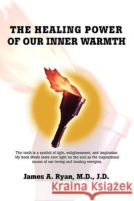 The Healing Power of Our Inner Warmth M. D. J. D. Ryan 9780595397723 iUniverse