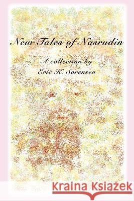 New Tales of Nasrudin Eric K. Sorensen 9780595398027