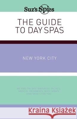 Suz's Spies The Guide to Day Spas New York City Suzanne Burchill 9780595398676 iUniverse