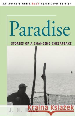 Paradise: Stories of a Changing Chesapeake Hall, J. H. 9780595398713 Backinprint.com