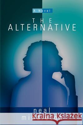 The Alternative Neal Middleton 9780595398799 iUniverse