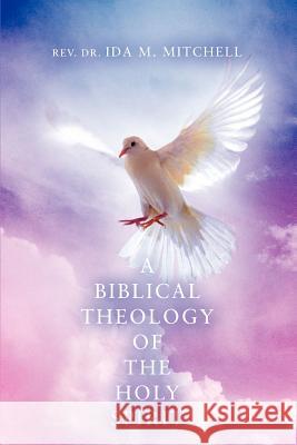 A Biblical Theology of the Holy Spirit Ida M. Mitchell 9780595399284 iUniverse