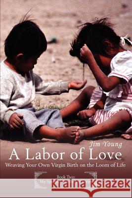 A Labor of Love: Weaving Your Own Virgin Birth on the Loom of Life Young, James H. 9780595399314