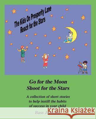 The Kids on Prosperity Lane Reach for the Stars: Go for the Moon Shoot for the Stars Johnson, Bass 9780595399376 iUniverse