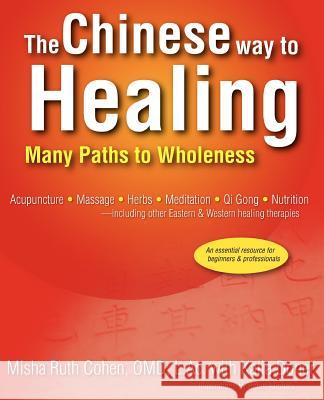 The Chinese Way to Healing: Many Paths to Wholeness Cohen, Omd L. Ac Misha Ruth 9780595399505